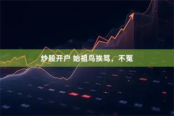 炒股开户 始祖鸟挨骂，不冤